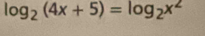 log _2(4x+5)=log _2x^2