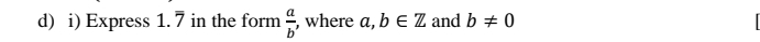 Express 1. 7 in the form  a/b  , where a,b∈ Z and b!= 0