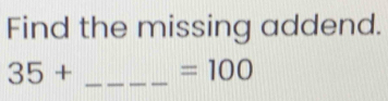 Find the missing addend.
35+ _  =100