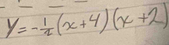 y=- 1/2 (x+4)(x+2) ___