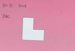 b=5 h=4
24c.