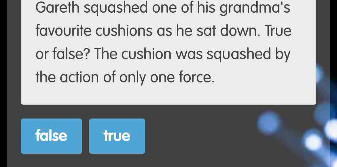 Solved: Gareth squashed one of his grandma's favourite cushions as he ...
