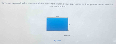 Write an expression for the area of this rectangle. Expand your expression so that your answer does not
contain brackets
Not to scale
Q Zsom