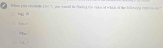 ) When you calculate (か) 7, you would be finding the value of which of the following expressions?
log _710
log _3e
log _10 7
log _47