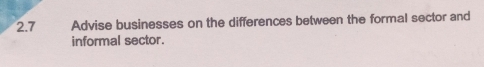 2.7 Advise businesses on the differences between the formal sector and 
informal sector.
