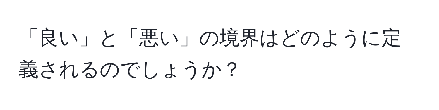 「良い」と「悪い」の境界はどのように定義されるのでしょうか？