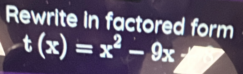 Rewrite in factored form
t(x)=x^2-9x