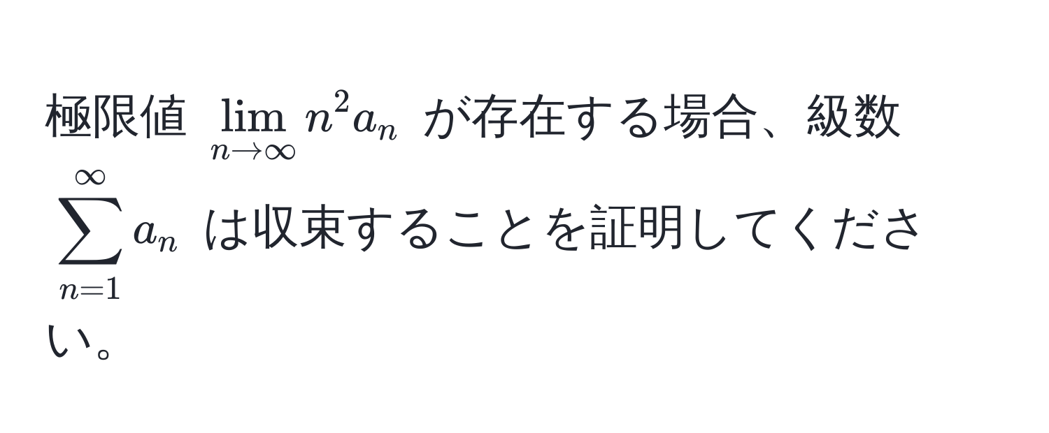 極限値 $lim_n to ∈fty n^2 a_n$ が存在する場合、級数 $sum_(n=1)^(∈fty) a_n$ は収束することを証明してください。