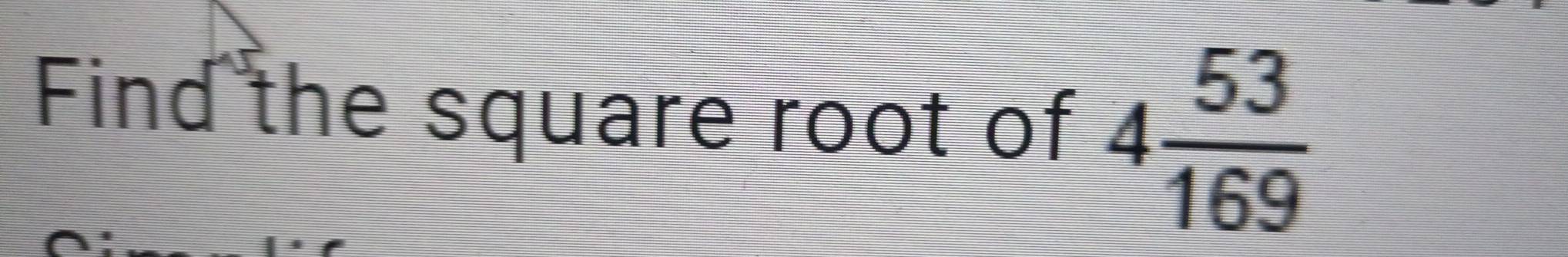 Find the square root of 4 53/169 