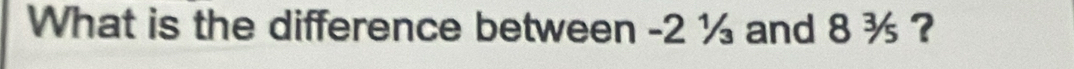 What is the difference between -2 ½ and 8 ¾ ?