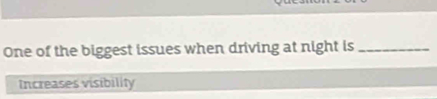 One of the biggest issues when driving at night is_ 
Increases visibility