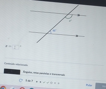 x=□°
Conteúdo relacionado
Ánguios, retas paralelas e transversais
5 de 7 Pular Ver