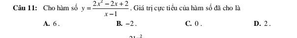 Cho hàm số y= (2x^2-2x+2)/x-1 . Giá trị cực tiểu của hàm số đã cho là
A. 6. B. -2. C. 0. D. 2.
2