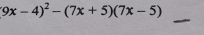 9x-4)^2-(7x+5)(7x-5)