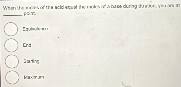 Solved: When the moles of the acid equal the moles of a base during ...