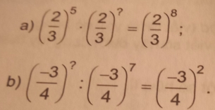 ( 2/3 )^5· ( 2/3 )^?=( 2/3 )^8; 
b) ( (-3)/4 )^?:( (-3)/4 )^7=( (-3)/4 )^2.