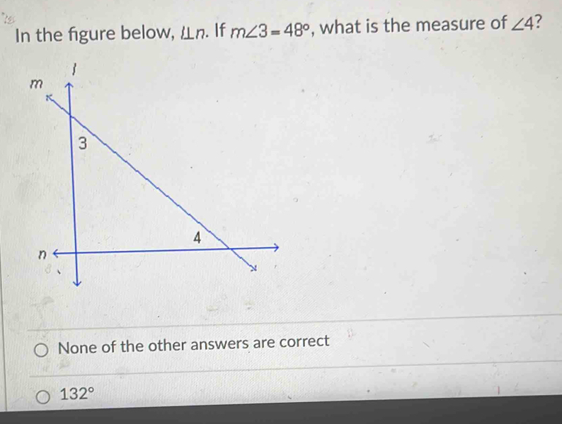 In the figure below, l⊥ n. If m∠ 3=48° , what is the measure of ∠ 4 7
None of the other answers are correct
132°