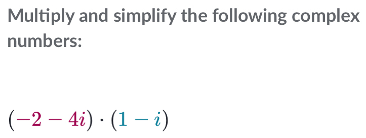 Multiply and simplify the following complex 
numbers:
(-2-4i)· (1-i)