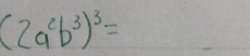 (2a^2b^3)^3=