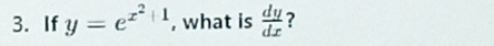 If y=e^(x^2)+1 , what is  dy/dx  ?