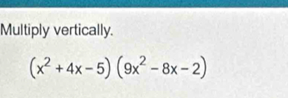 Multiply vertically.
(x^2+4x-5)(9x^2-8x-2)