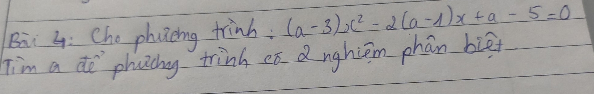 Bii 4: Cho phojeing trinh: (a-3)x^2-2(a-1)x+a-5=0
him a do phancing trinh et d nghiem phán biāt