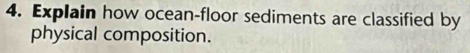 Explain how ocean-floor sediments are classified by 
physical composition.