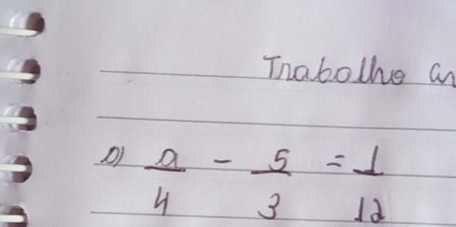 Tnabolle an 
()  a/4 - 5/3 = 1/12 