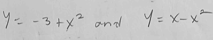 y=-3+x^2 and y=x-x^2