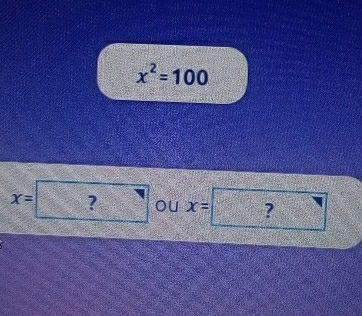 x^2=100
x= ? y ou x= ?