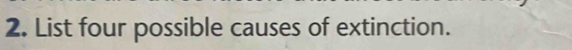 List four possible causes of extinction.