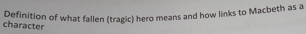 Definition of what fallen (tragic) hero means and how links to Macbeth as a 
character