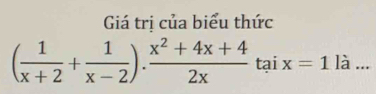 Giá trị của biểu thức
( 1/x+2 + 1/x-2 ). (x^2+4x+4)/2x  frac 4taix=1la..