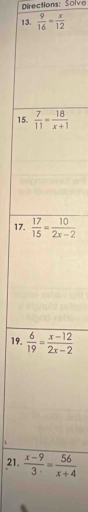 Directions: Solve
13.  9/16 = x/12 
15
17.
19. 
21.