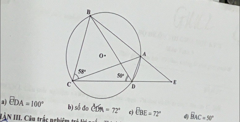 a) eDA=100° b) shat 0 đo 1+ TR =72° c) eBE=72° d) overline BAC=50°

IÀN III. Câu trắc nghiệm trả