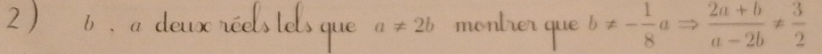 a ≠ 2b
b!= - 1/8 aRightarrow  (2a+b)/a-2b !=  3/2 