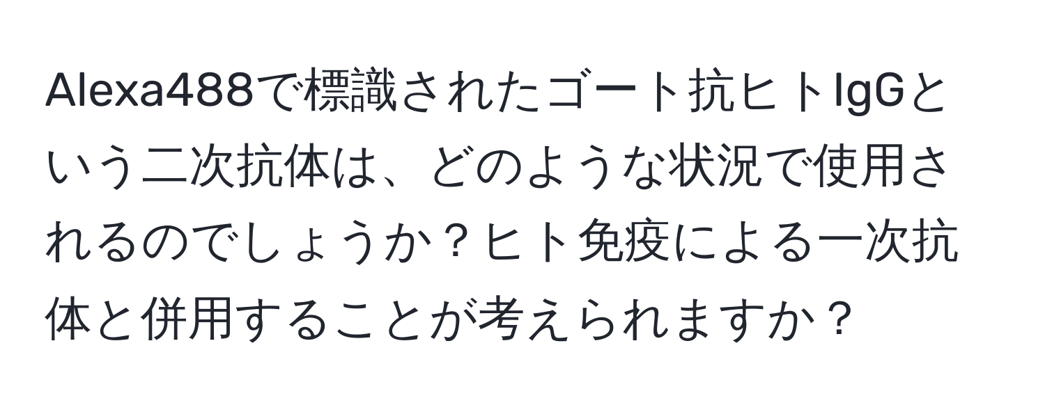 Alexa488で標識されたゴート抗ヒトIgGという二次抗体は、どのような状況で使用されるのでしょうか？ヒト免疫による一次抗体と併用することが考えられますか？