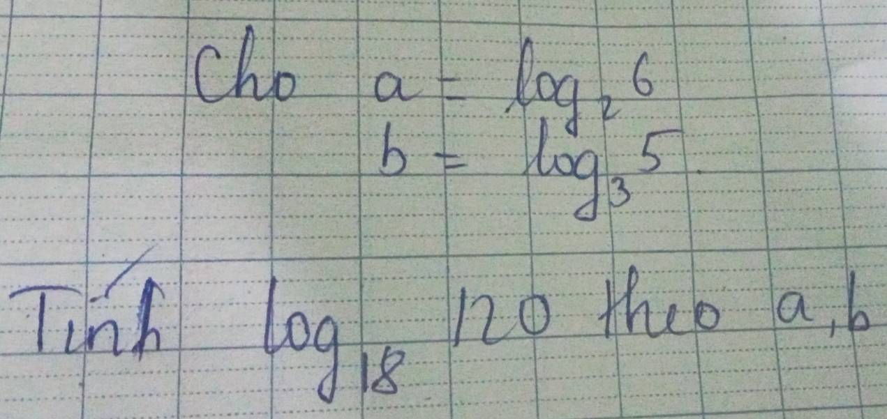 cho
a=log _26
b=log _35
Tink 12o theo a, b
log _18