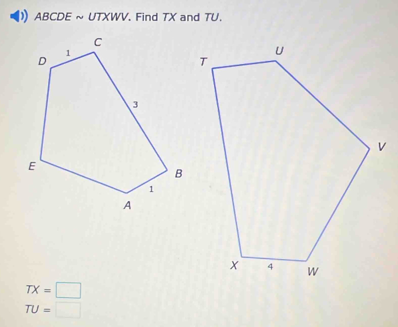 ABCDE ~ UTXWV. Find TX and TU.
TX=□
TU=□