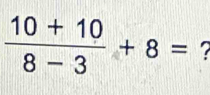  (10+10)/8-3 +8=