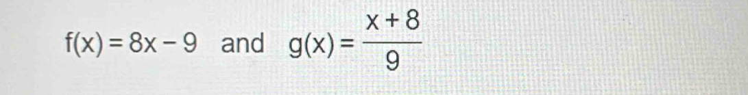 f(x)=8x-9 and g(x)= (x+8)/9 