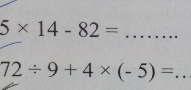 5* 14-82= _
72/ 9+4* (-5)= _