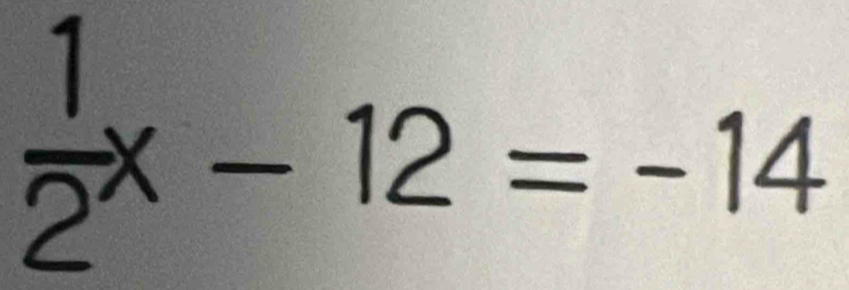  1/2 x-12=-14