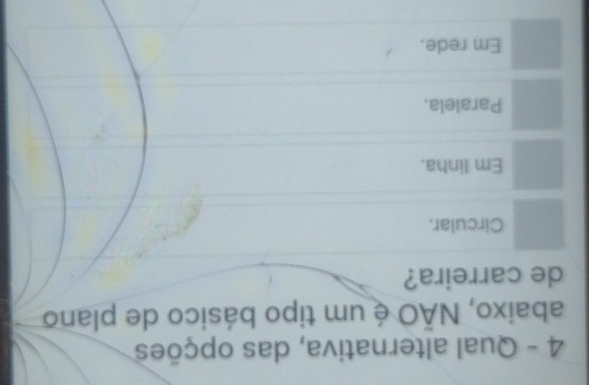 Qual alternativa, das opções
abaixo, NÃO é um tipo básico de plano
de carreira?
Circular.
Em linha.
Paralela.
Em rede.