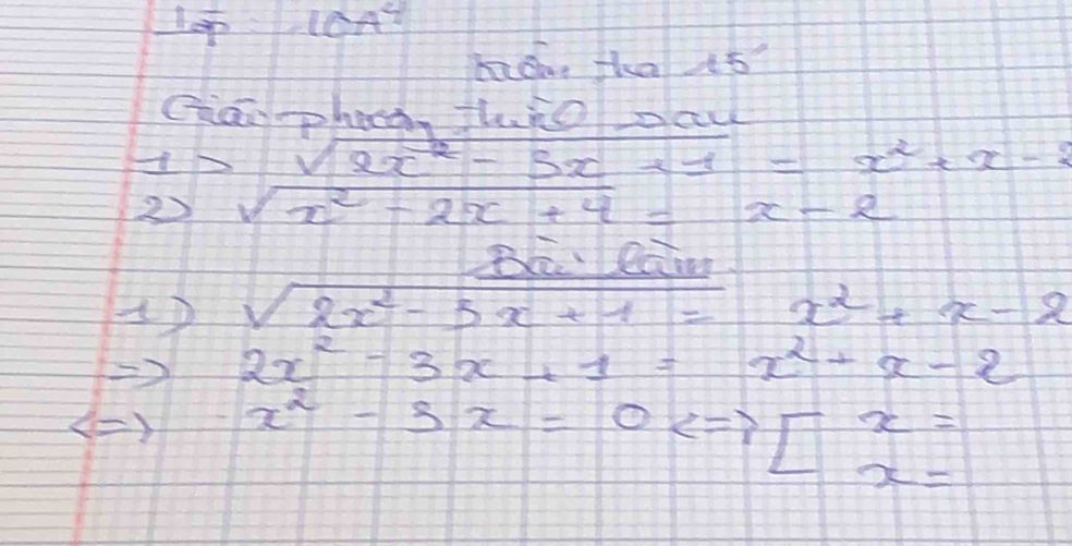 1overline P:p:10A^4 
badm tha 15° 
Gan phoc, thno dau
 1/2 > (sqrt(2x^2-5x+1))/x^2-2x+4 =x^2+x-1
2 
Be eaig.
sqrt(2x^2-5x+1)= x^2+x-2
2x^2-3x+1=x^2+x-2
x^2-3x=0Leftrightarrow □ x=