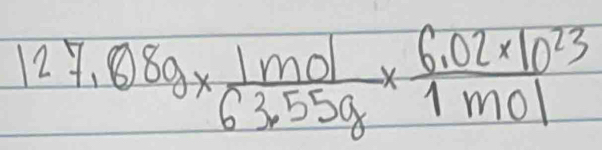 127.08g*  1mol/63.55g *  (6.02* 10^(23))/1mol 