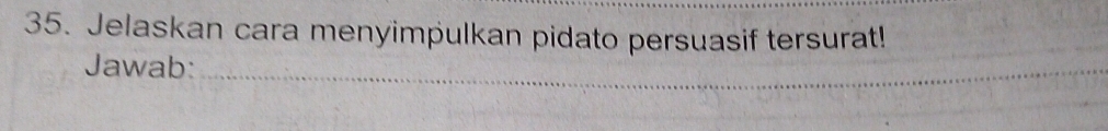 Jelaskan cara menyimpulkan pidato persuasif tersurat! 
Jawab:_ 
_ 
_
