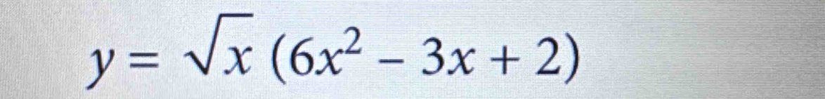 y=sqrt(x)(6x^2-3x+2)