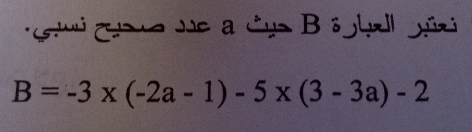 ca ta de a dys B ägha gü
B=-3* (-2a-1)-5* (3-3a)-2