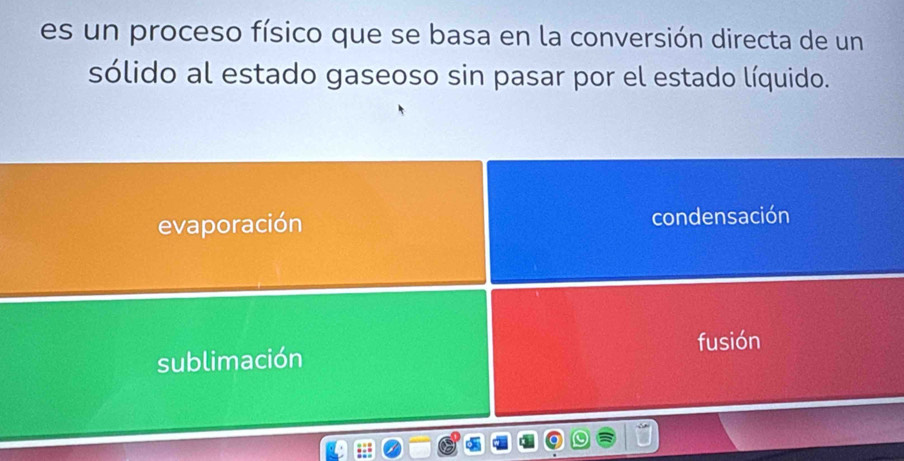 es un proceso físico que se basa en la conversión directa de un
sólido al estado gaseoso sin pasar por el estado líquido.
evaporación condensación
sublimación fusión